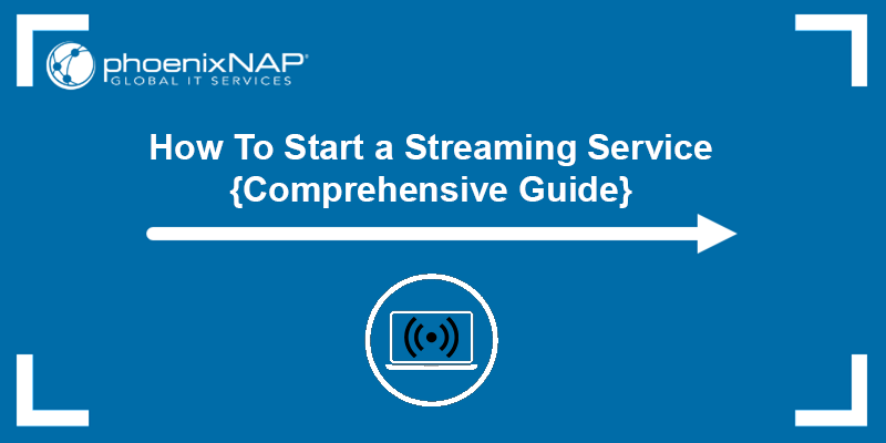 How to start a streaming service - a comprehensive guide.