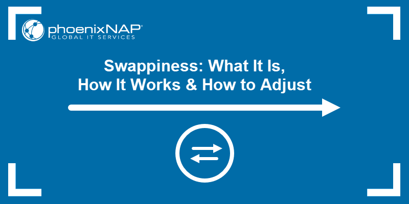 Swappiness: What It Is, How It Works & How to Adjust