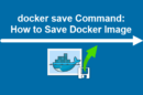 The docker save command: how to save a docker image.